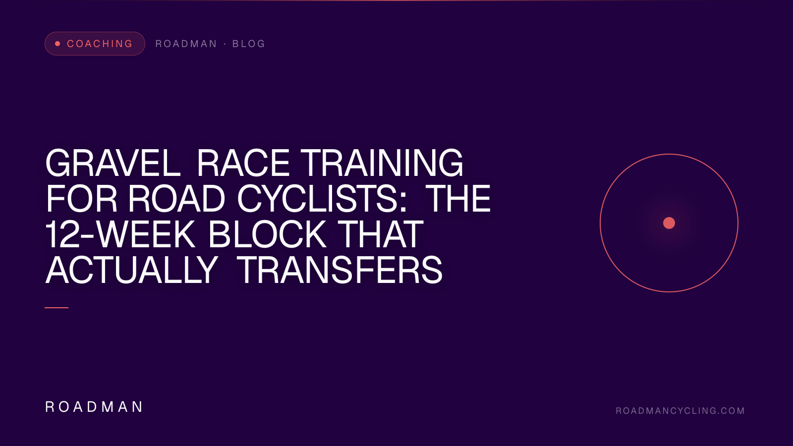 Gravel Race Training for Road Cyclists: The 12-Week Block That Actually Transfers