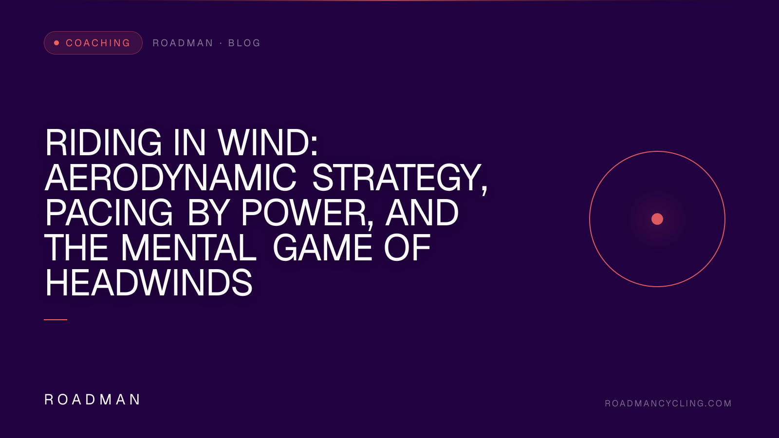 Riding in Wind: Aerodynamic Strategy, Pacing by Power, and the Mental Game of Headwinds