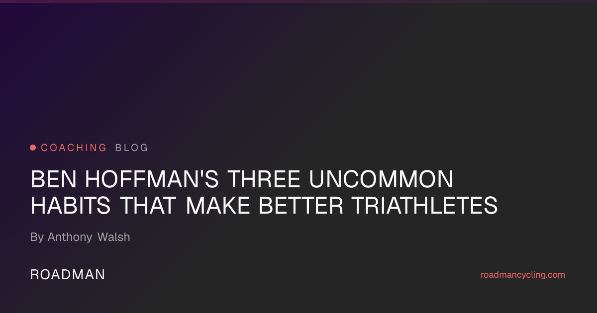 Ben Hoffman — Three Habits That Separate Elite Triathletes | Roadman ...