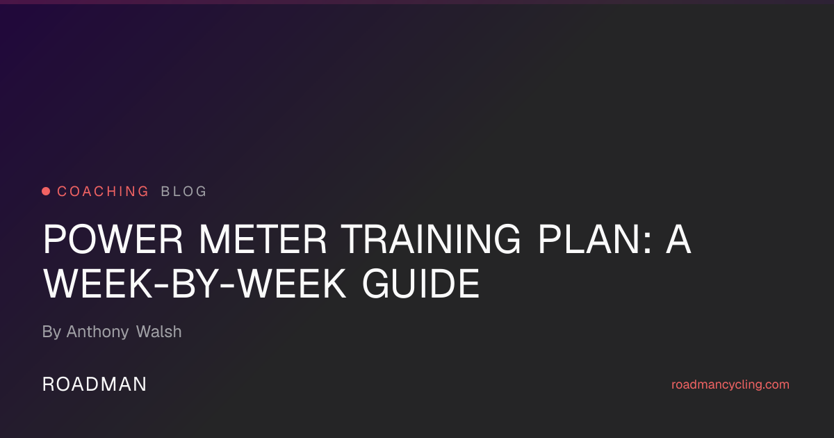 Power Meter Training Plan: A Week-by-Week Guide | Roadman Cycling