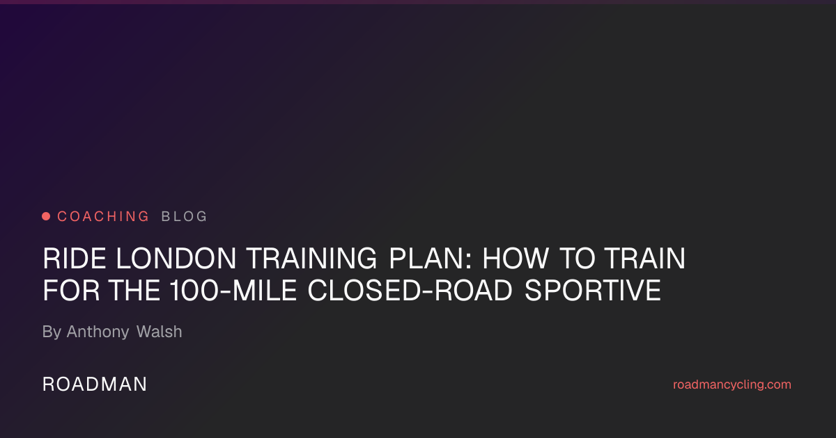 Ride London Training Plan — 12-Week Build for the 100-Mile | Roadman ...