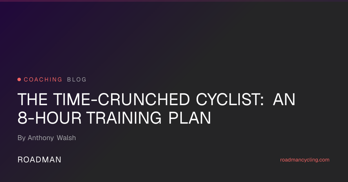 Time-Crunched Cyclist: How to Train on 8 Hours a Week | Roadman Cycling