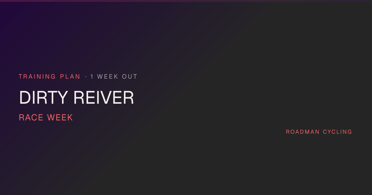 Dirty Reiver Training Plan — 1 Weeks Out | Roadman Cycling